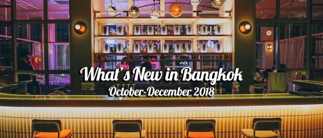 What’s New in Bangkok: 20 Bars, Clubs, and Restaurants That Recently Opened This October - December 2018